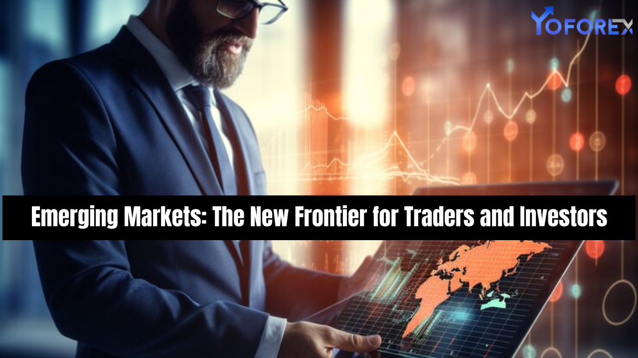 Emerging Markets: The New Frontier for Traders and Investors